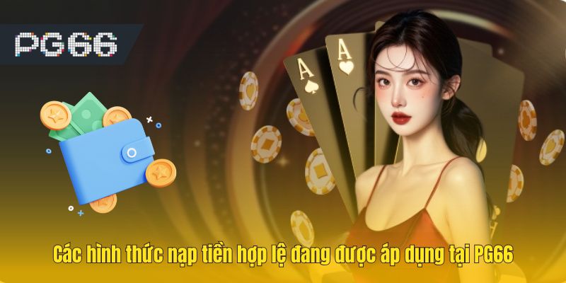 Các hình thức nạp tiền hợp lệ đang được áp dụng tại PG66