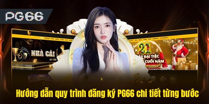 Hướng dẫn quy trình đăng ký PG66 chi tiết từng bước