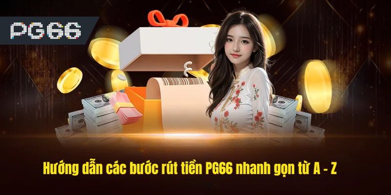 Hướng dẫn các bước rút tiền PG66 nhanh gọn từ A - Z