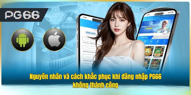 Nguyên nhân và cách khắc phục khi đăng nhập PG66 không thành công