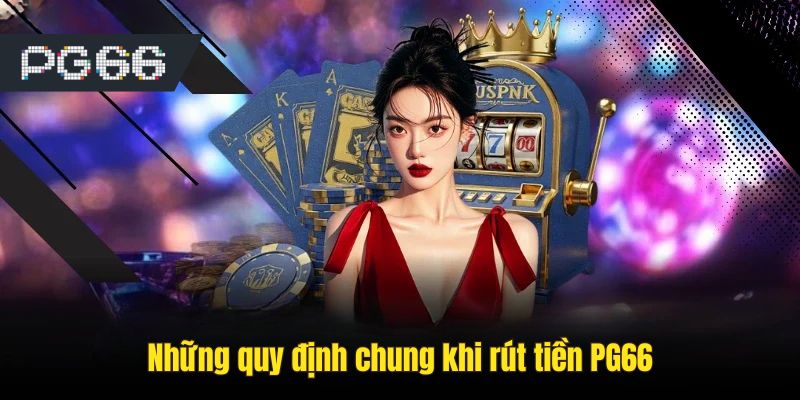 Những quy định chung khi rút tiền PG66